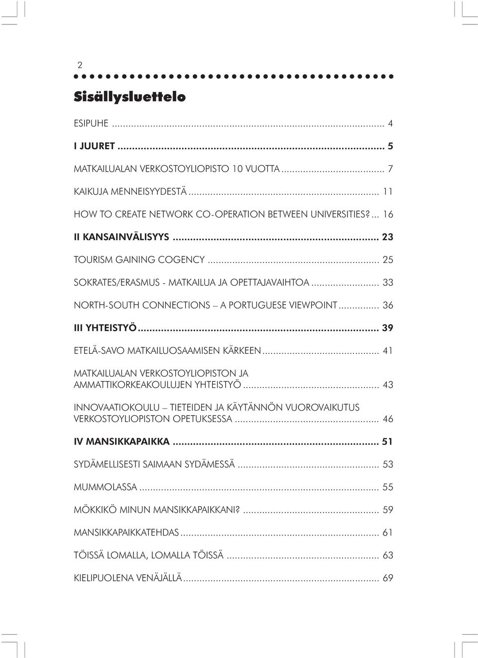 .. 39 ETELÄ-SAVO MATKAILUOSAAMISEN KÄRKEEN... 41 MATKAILUALAN VERKOSTOYLIOPISTON JA AMMATTIKORKEAKOULUJEN YHTEISTYÖ.