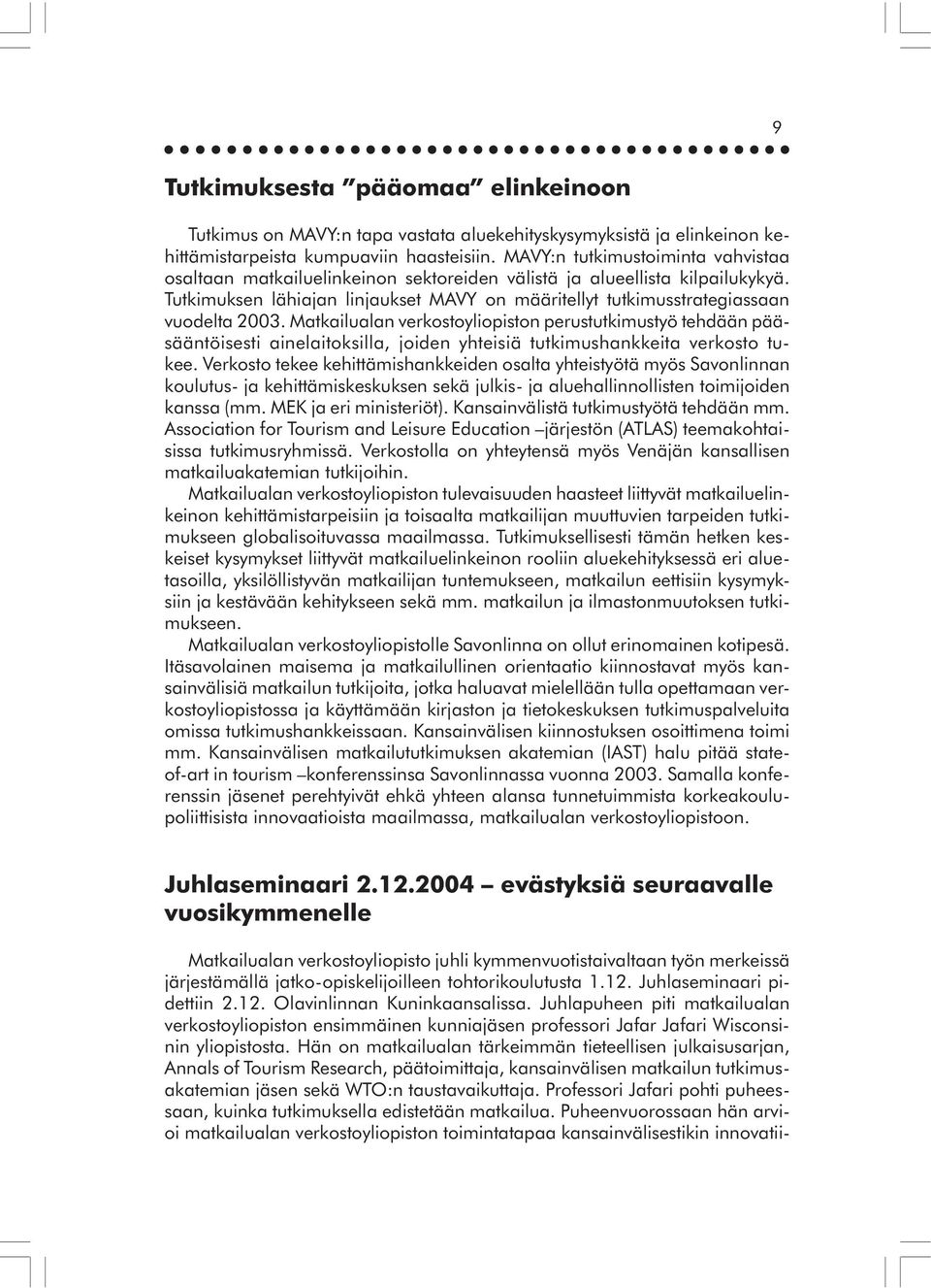 Tutkimuksen lähiajan linjaukset MAVY on määritellyt tutkimusstrategiassaan vuodelta 2003.