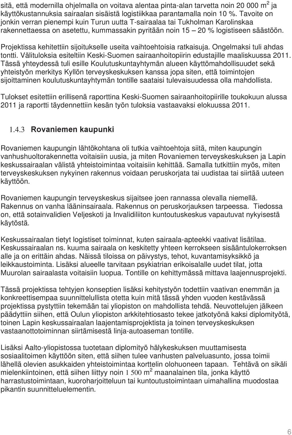 Projektissa kehitettiin sijoitukselle useita vaihtoehtoisia ratkaisuja. Ongelmaksi tuli ahdas tontti. Välituloksia esiteltiin Keski-Suomen sairaanhoitopiirin edustajille maaliskuussa 2011.