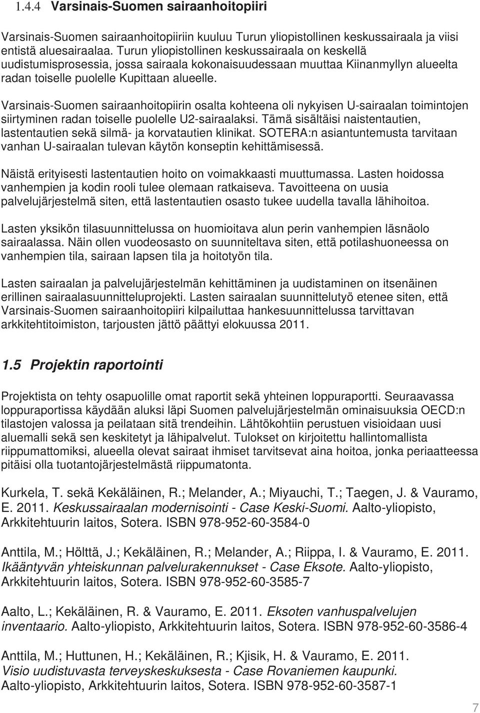 Varsinais-Suomen sairaanhoitopiirin osalta kohteena oli nykyisen U-sairaalan toimintojen siirtyminen radan toiselle puolelle U2-sairaalaksi.