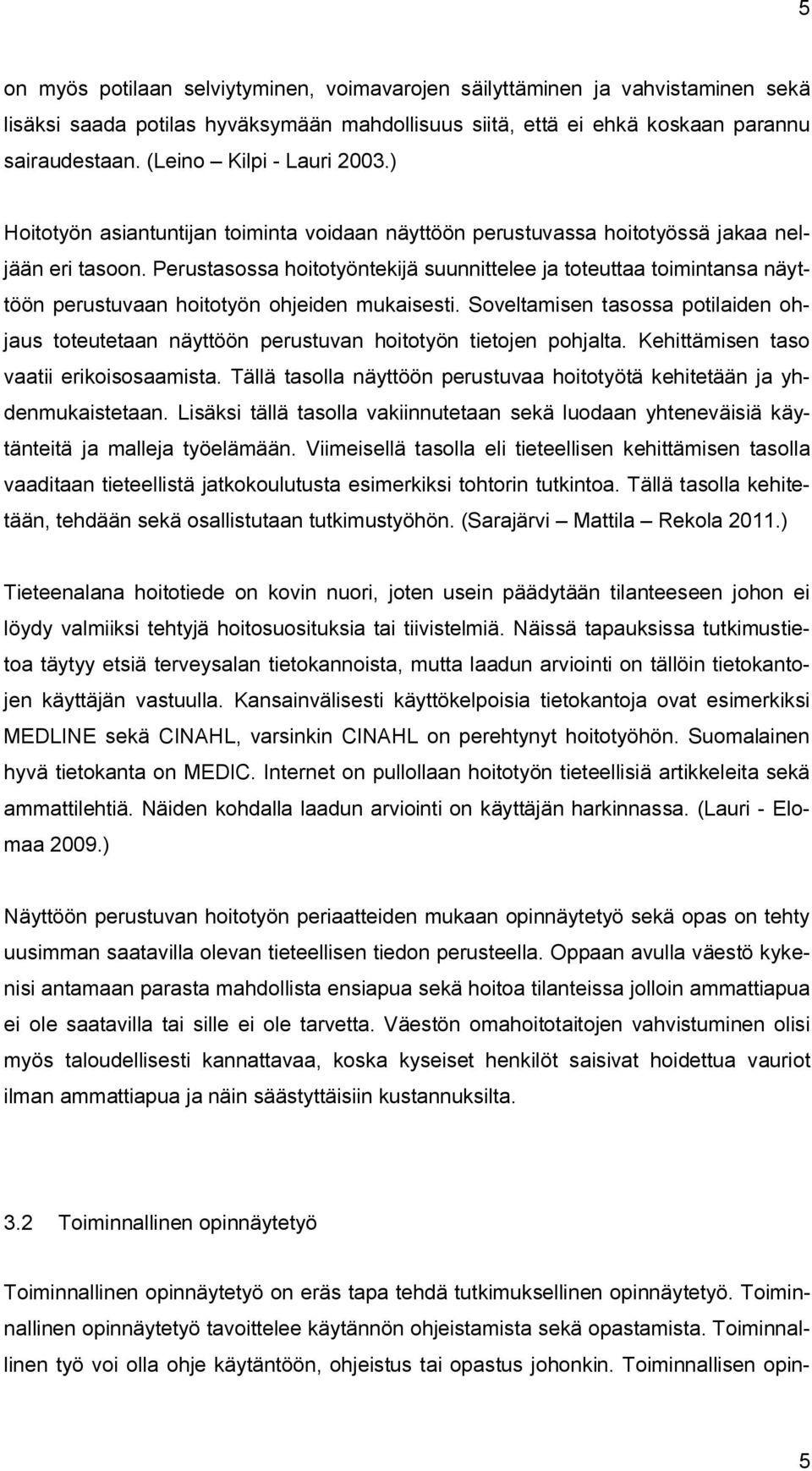 Perustasossa hoitotyöntekijä suunnittelee ja toteuttaa toimintansa näyttöön perustuvaan hoitotyön ohjeiden mukaisesti.