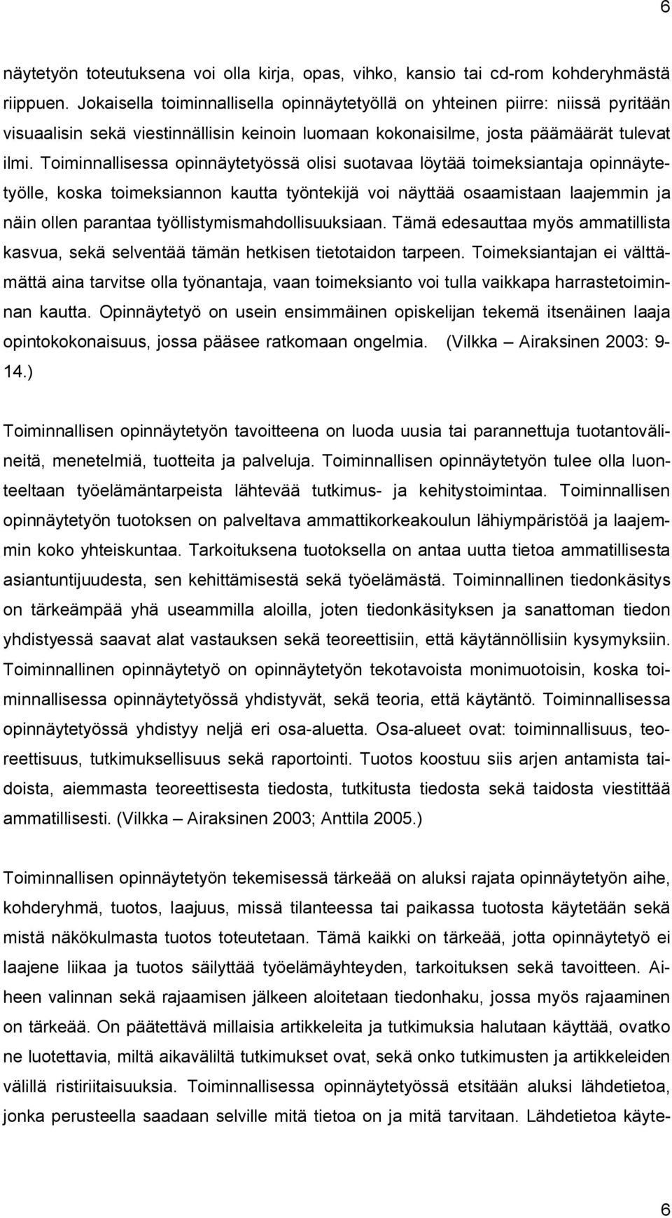 Toiminnallisessa opinnäytetyössä olisi suotavaa löytää toimeksiantaja opinnäytetyölle, koska toimeksiannon kautta työntekijä voi näyttää osaamistaan laajemmin ja näin ollen parantaa