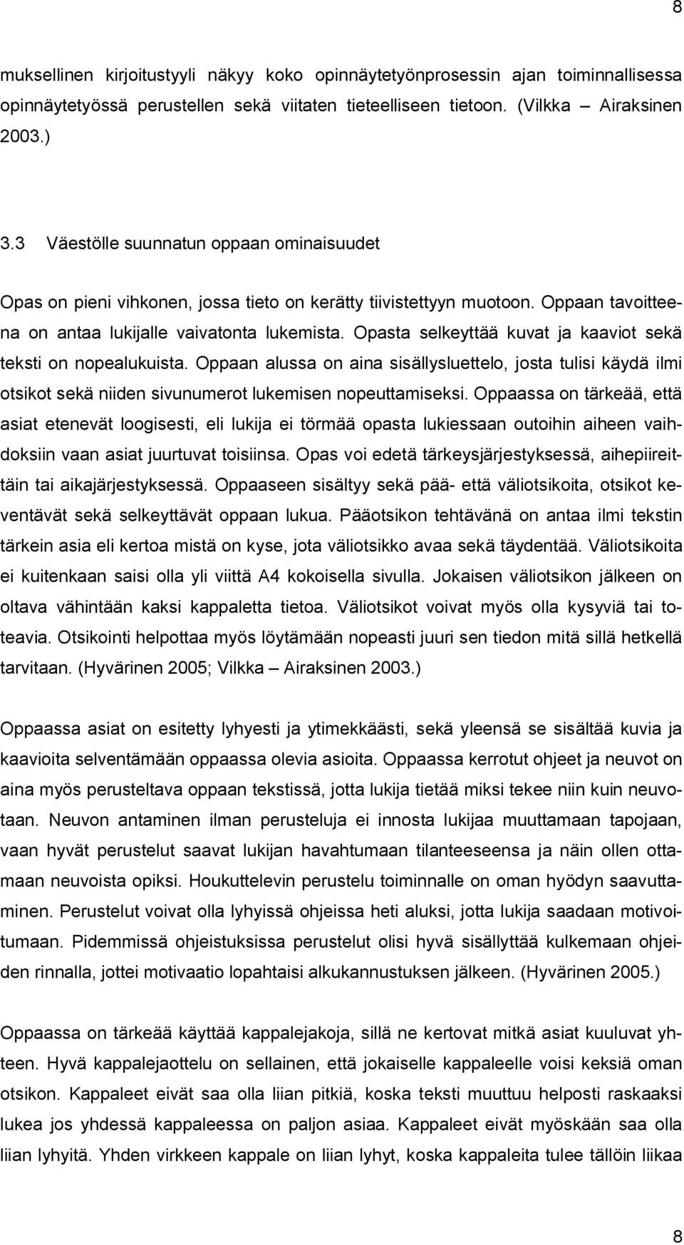 Opasta selkeyttää kuvat ja kaaviot sekä teksti on nopealukuista. Oppaan alussa on aina sisällysluettelo, josta tulisi käydä ilmi otsikot sekä niiden sivunumerot lukemisen nopeuttamiseksi.