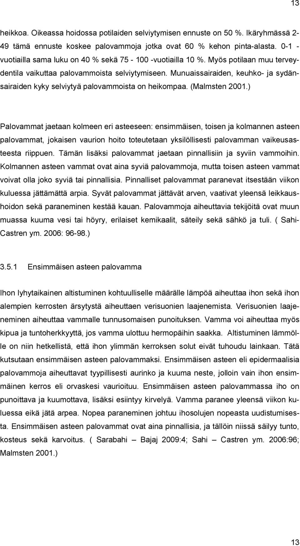 Munuaissairaiden, keuhko ja sydänsairaiden kyky selviytyä palovammoista on heikompaa. (Malmsten 2001.