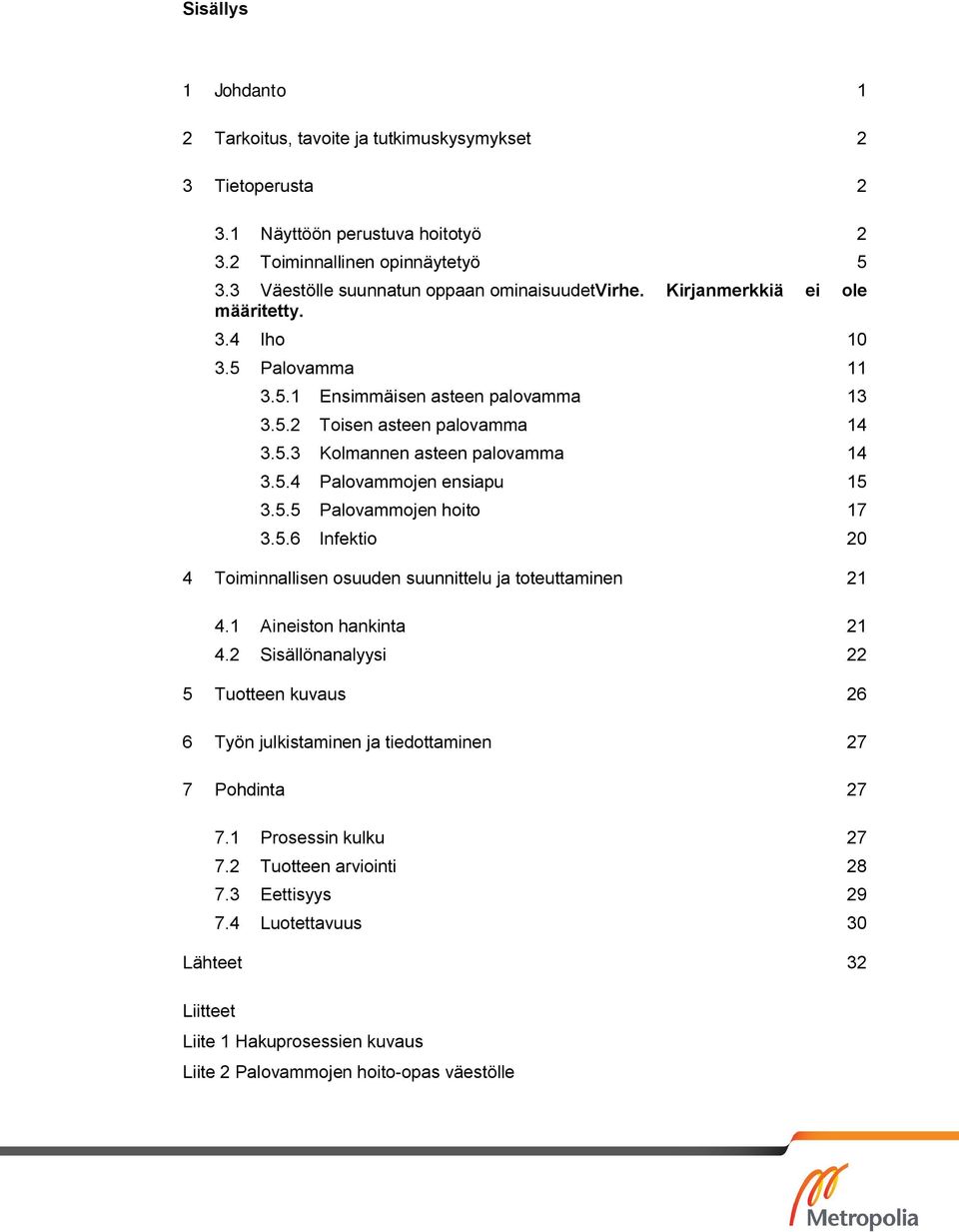 5.4 Palovammojen ensiapu 15 3.5.5 Palovammojen hoito 17 3.5.6 Infektio 20 4 Toiminnallisen osuuden suunnittelu ja toteuttaminen 21 4.1 Aineiston hankinta 21 4.