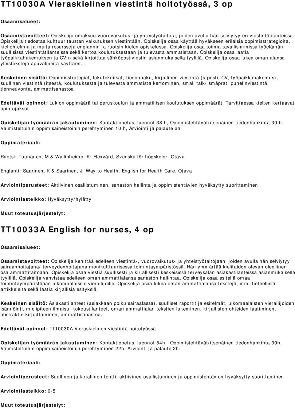 Opiskelija osaa käyttää hyväkseen erilaisia oppimisstrategioita, kieliohjelmia ja muita resursseja englannin ja ruotsin kielen opiskelussa.
