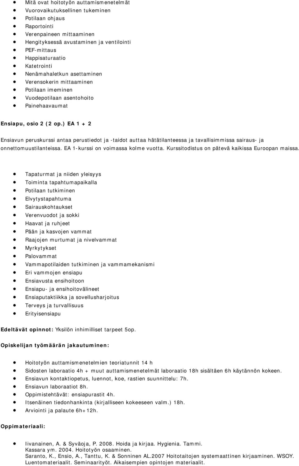 ) EA 1 + 2 Ensiavun peruskurssi antaa perustiedot ja -taidot auttaa hätätilanteessa ja tavallisimmissa sairaus- ja onnettomuustilanteissa. EA 1-kurssi on voimassa kolme vuotta.