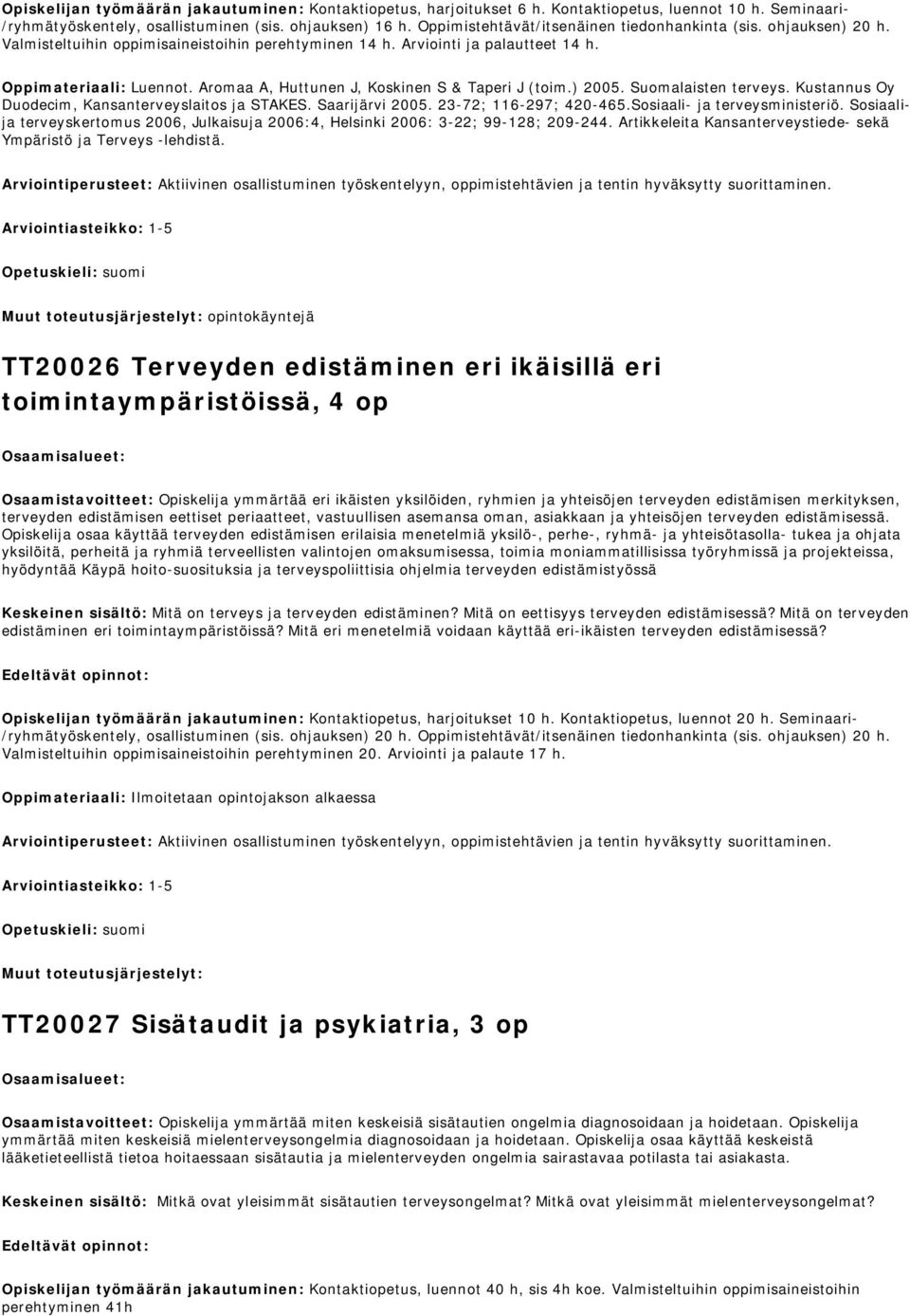 Aromaa A, Huttunen J, Koskinen S & Taperi J (toim.) 2005. Suomalaisten terveys. Kustannus Oy Duodecim, Kansanterveyslaitos ja STAKES. Saarijärvi 2005. 23-72; 116-297; 420-465.