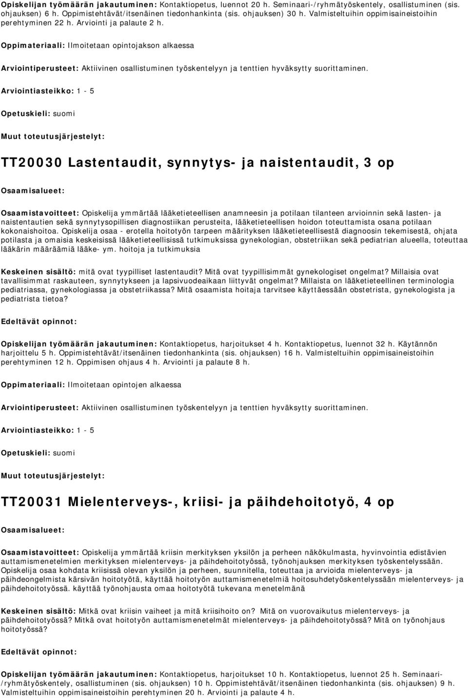 Oppimateriaali: Ilmoitetaan opintojakson alkaessa Arviointiperusteet: Aktiivinen osallistuminen työskentelyyn ja tenttien hyväksytty suorittaminen.