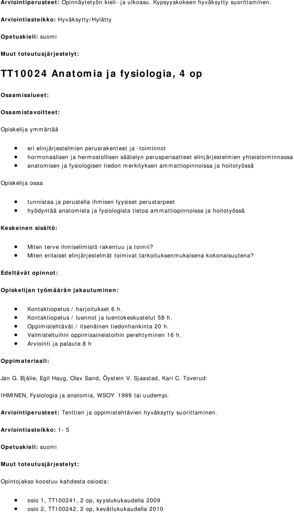 säätelyn perusperiaatteet elinjärjestelmien yhteistoiminnassa anatomisen ja fysiologisen tiedon merkityksen ammattiopinnoissa ja hoitotyössä Opiskelija osaa tunnistaa ja perustella ihmisen fyysiset