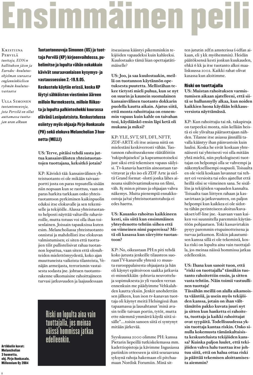 Pirjo Honkasalo, Millennium Oy 2004 Tuotantoneuvoja Simonen (US) ja tuottaja Pervilä (KP) kirjeenvaihdossa, puhelimitse ja lopulta vähän nokakkain kävivät seuraavanlaisen kysymys- ja vastaussession 2.