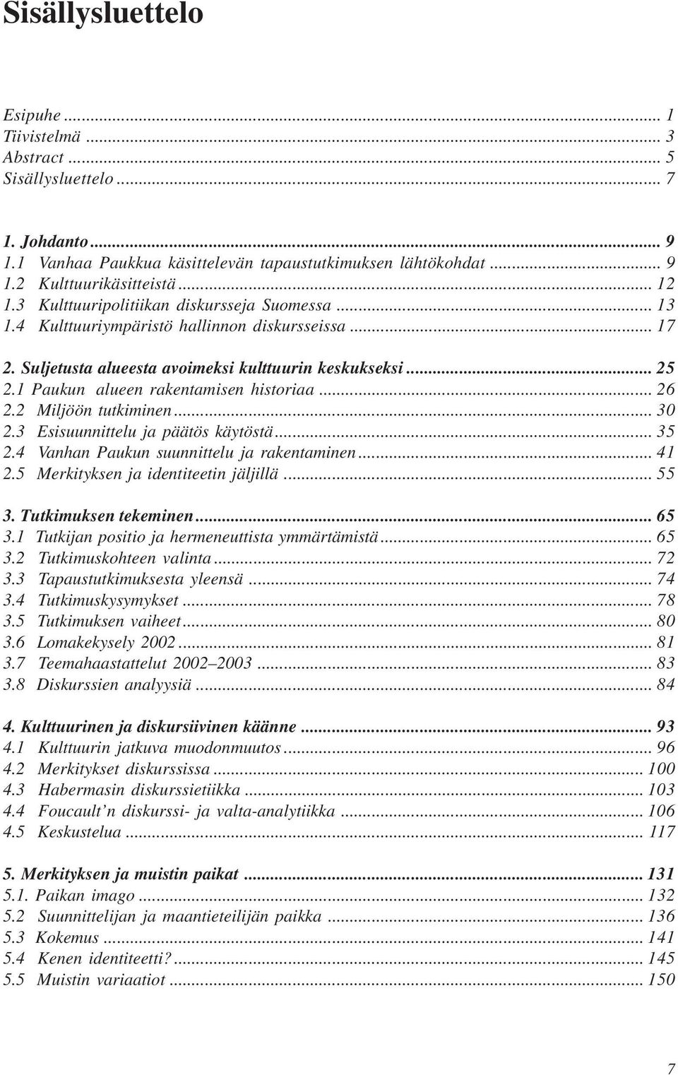 1 Paukun alueen rakentamisen historiaa... 26 2.2 Miljöön tutkiminen... 30 2.3 Esisuunnittelu ja päätös käytöstä... 35 2.4 Vanhan Paukun suunnittelu ja rakentaminen... 41 2.