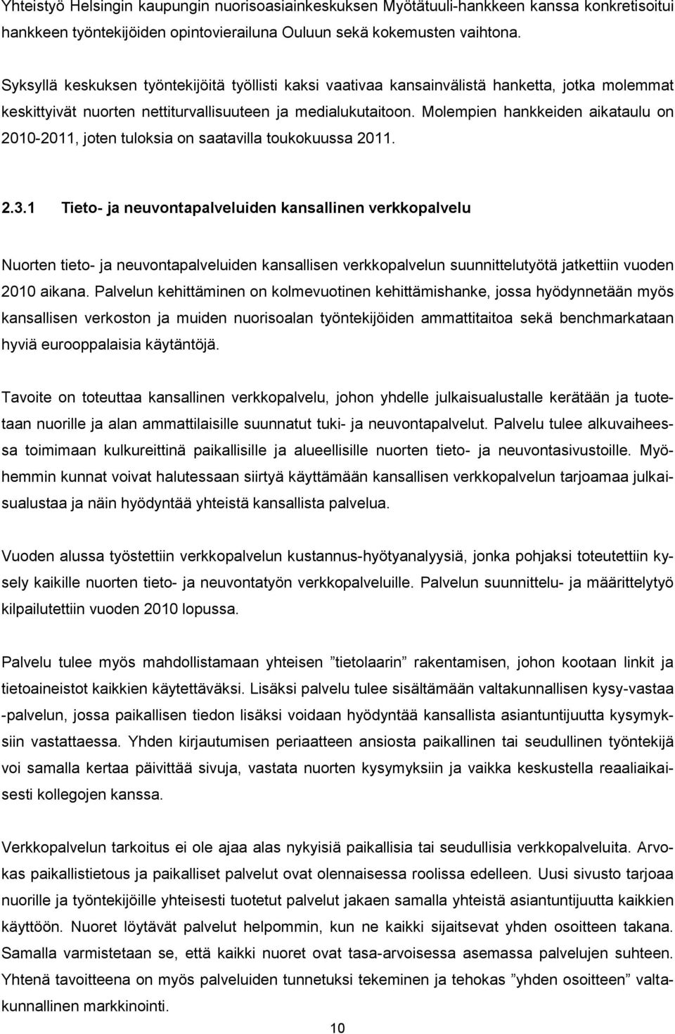 Molempien hankkeiden aikataulu on 2010-2011, joten tuloksia on saatavilla toukokuussa 2011. 2.3.