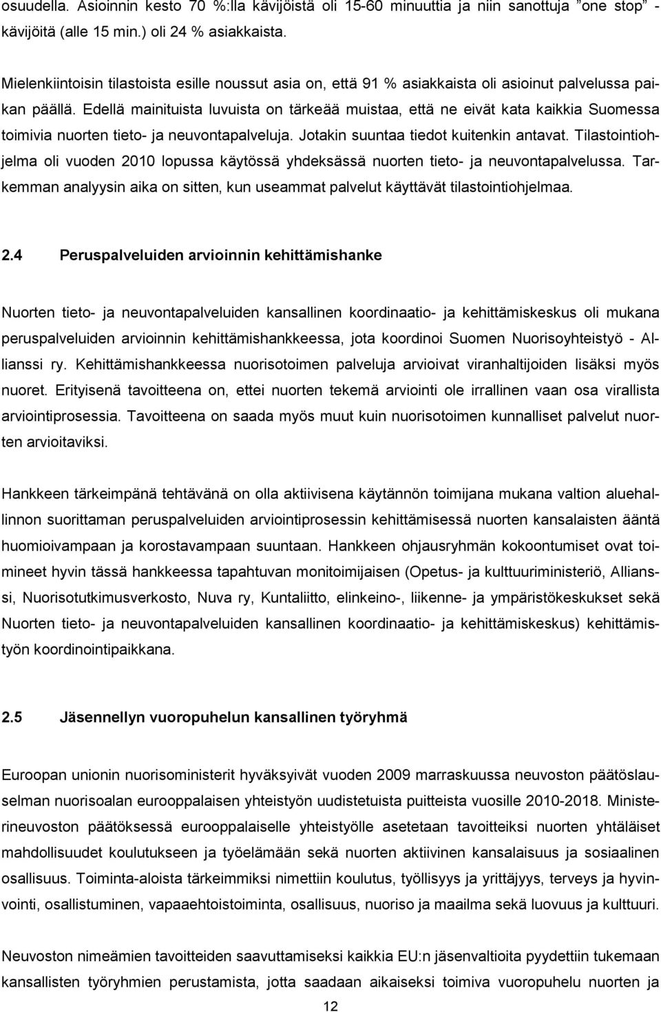 Edellä mainituista luvuista on tärkeää muistaa, että ne eivät kata kaikkia Suomessa toimivia nuorten tieto- ja neuvontapalveluja. Jotakin suuntaa tiedot kuitenkin antavat.