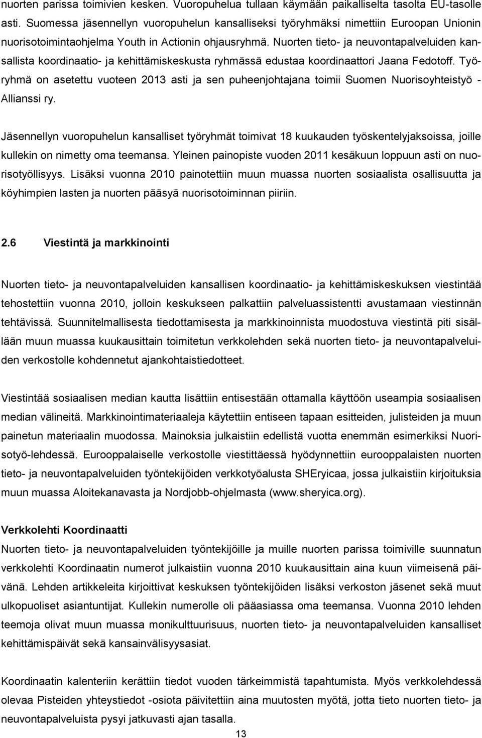 Nuorten tieto- ja neuvontapalveluiden kansallista koordinaatio- ja kehittämiskeskusta ryhmässä edustaa koordinaattori Jaana Fedotoff.