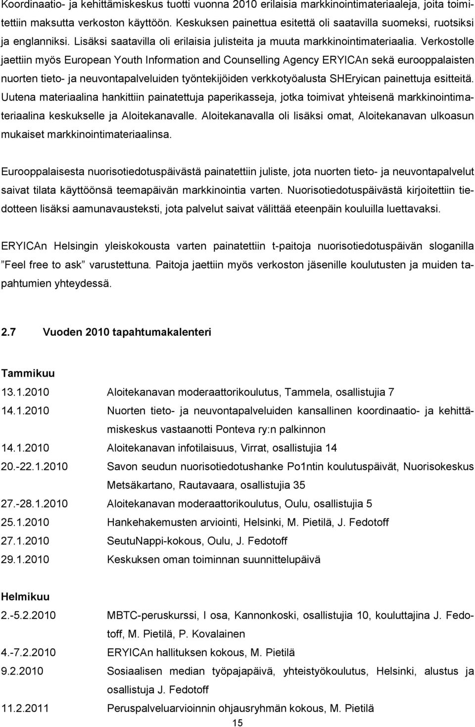 Verkostolle jaettiin myös European Youth Information and Counselling Agency ERYICAn sekä eurooppalaisten nuorten tieto- ja neuvontapalveluiden työntekijöiden verkkotyöalusta SHEryican painettuja