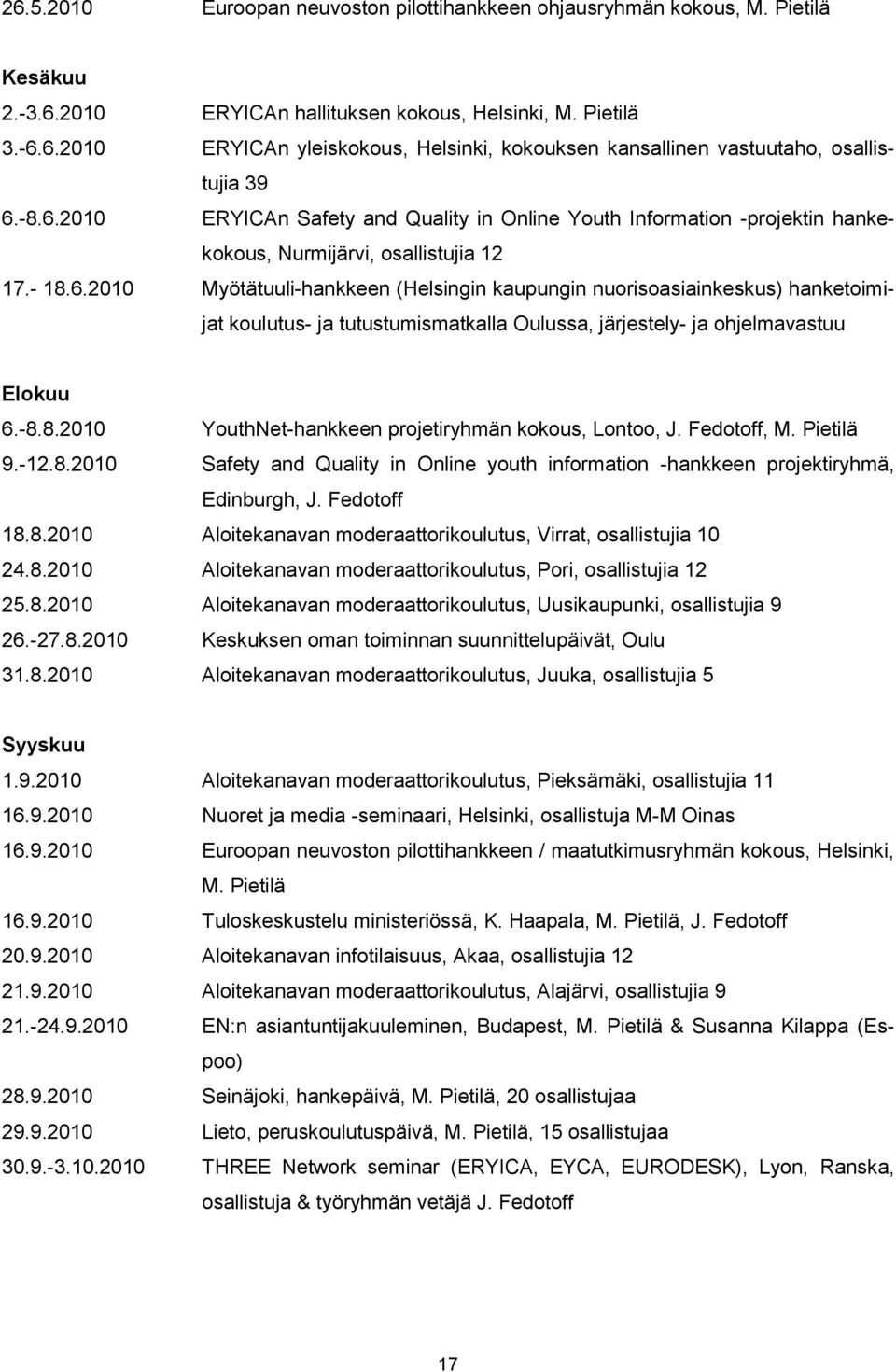 -8.8.2010 YouthNet-hankkeen projetiryhmän kokous, Lontoo, J. Fedotoff, M. Pietilä 9.-12.8.2010 Safety and Quality in Online youth information -hankkeen projektiryhmä, Edinburgh, J. Fedotoff 18.8.2010 Aloitekanavan moderaattorikoulutus, Virrat, osallistujia 10 24.