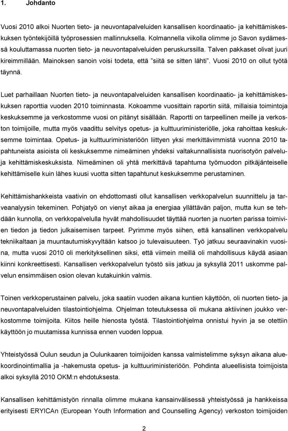 Mainoksen sanoin voisi todeta, että siitä se sitten lähti. Vuosi 2010 on ollut työtä täynnä.