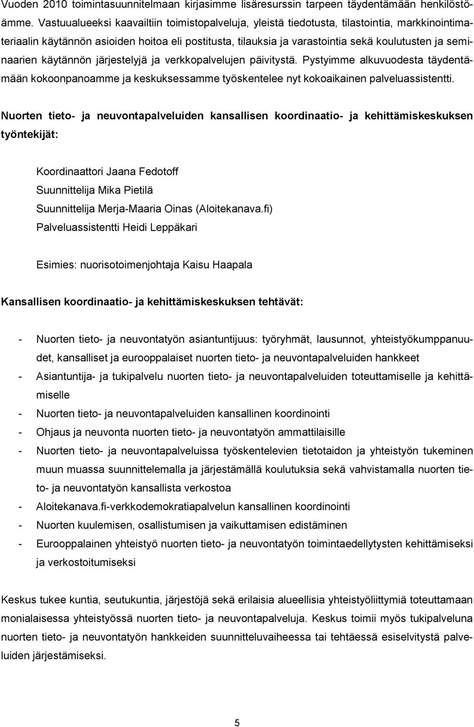seminaarien käytännön järjestelyjä ja verkkopalvelujen päivitystä. Pystyimme alkuvuodesta täydentämään kokoonpanoamme ja keskuksessamme työskentelee nyt kokoaikainen palveluassistentti.