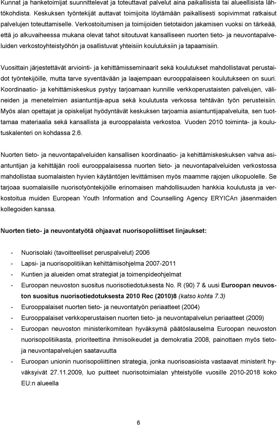 Verkostoitumisen ja toimijoiden tietotaidon jakamisen vuoksi on tärkeää, että jo alkuvaiheessa mukana olevat tahot sitoutuvat kansalliseen nuorten tieto- ja neuvontapalveluiden verkostoyhteistyöhön