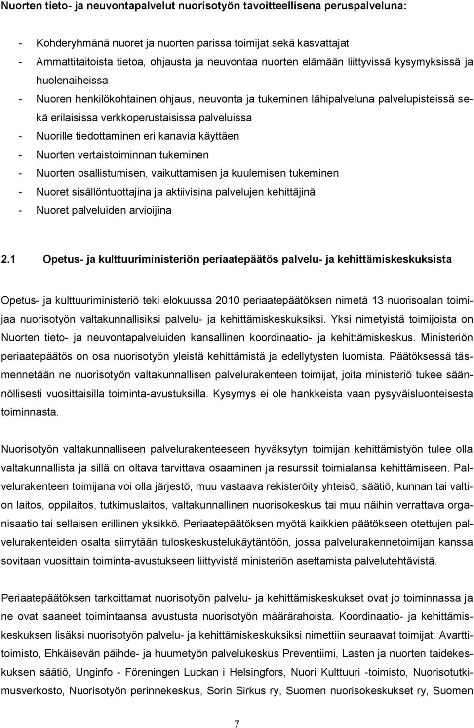 Nuorille tiedottaminen eri kanavia käyttäen - Nuorten vertaistoiminnan tukeminen - Nuorten osallistumisen, vaikuttamisen ja kuulemisen tukeminen - Nuoret sisällöntuottajina ja aktiivisina palvelujen