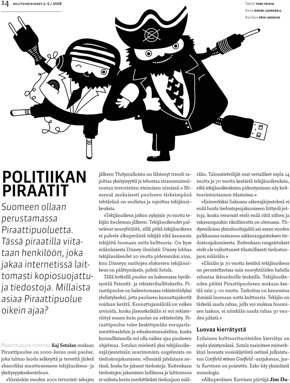 Pi r a a t t i p u o l e e n t i e d o t t a j a Kaj Sotalan mukaan Piraattipuolue on 2000-luvun uusi puolue, joka tahtoo luoda selkeyttä ja tervettä järkeä absurdiksi muuttuneeseen tekijänoikeus- ja