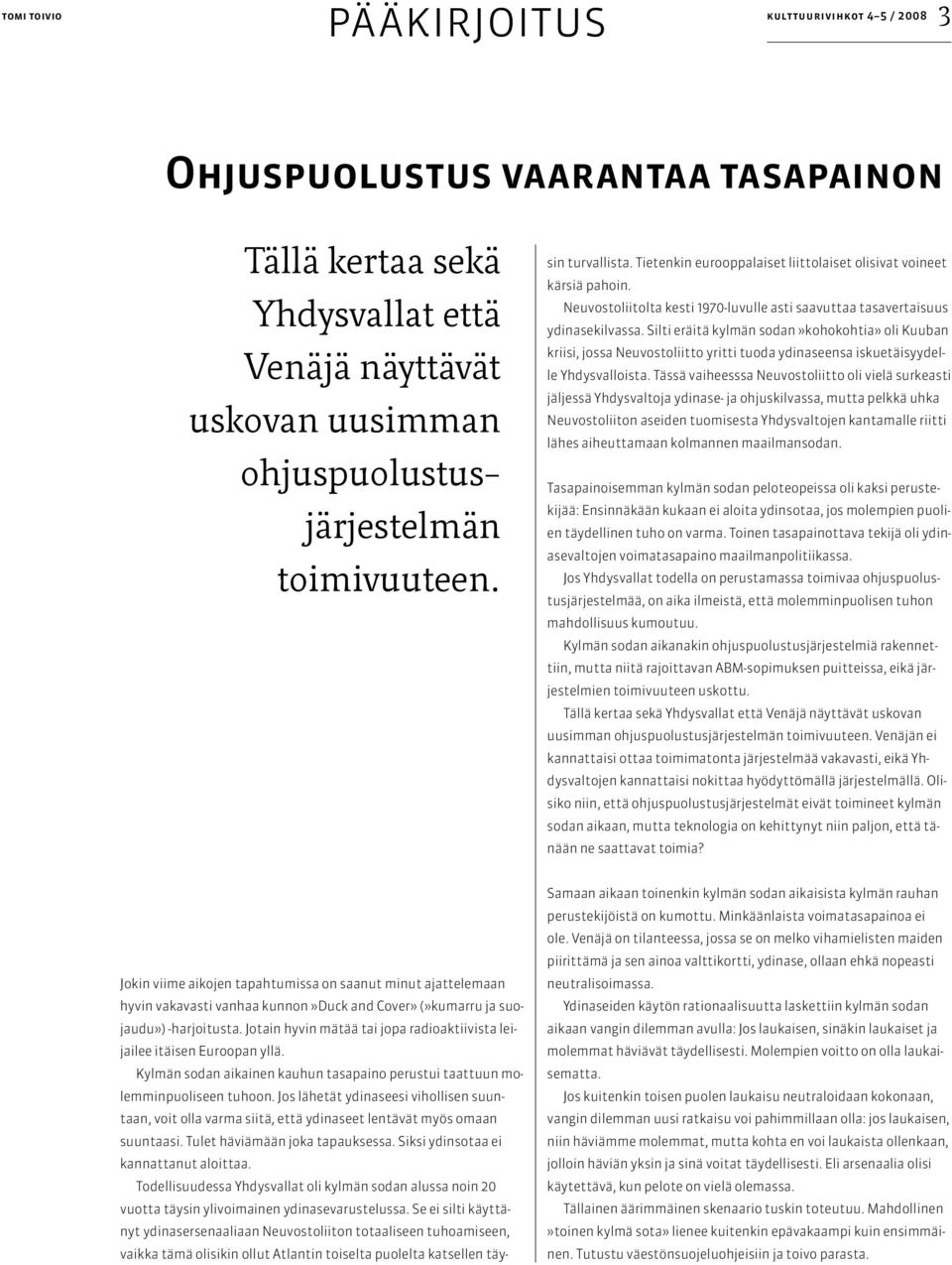 Silti eräitä kylmän sodan»kohokohtia» oli Kuuban kriisi, jossa Neuvostoliitto yritti tuoda ydinaseensa iskuetäisyydelle Yhdysvalloista.