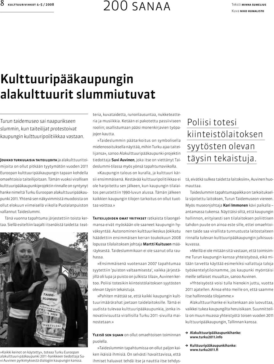 Joukko turkulaisia taiteilijoita ja alakulttuuritoimijoita on ollut pitkään tyytymätön vuoden 2011 Euroopan kulttuuripääkaupungin tapaan kohdella omaehtoisia taiteilijoitaan.