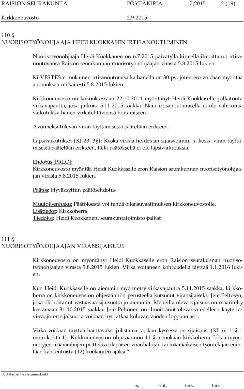 2014 myöntänyt Heidi Kuokkaselle palkatonta virkavapautta, joka jatkuisi 5.11.2015 saakka. Näin irtisanoutumisella ei ole välittömiä vaikutuksia hänen virkatehtäviensä hoitamiseen.