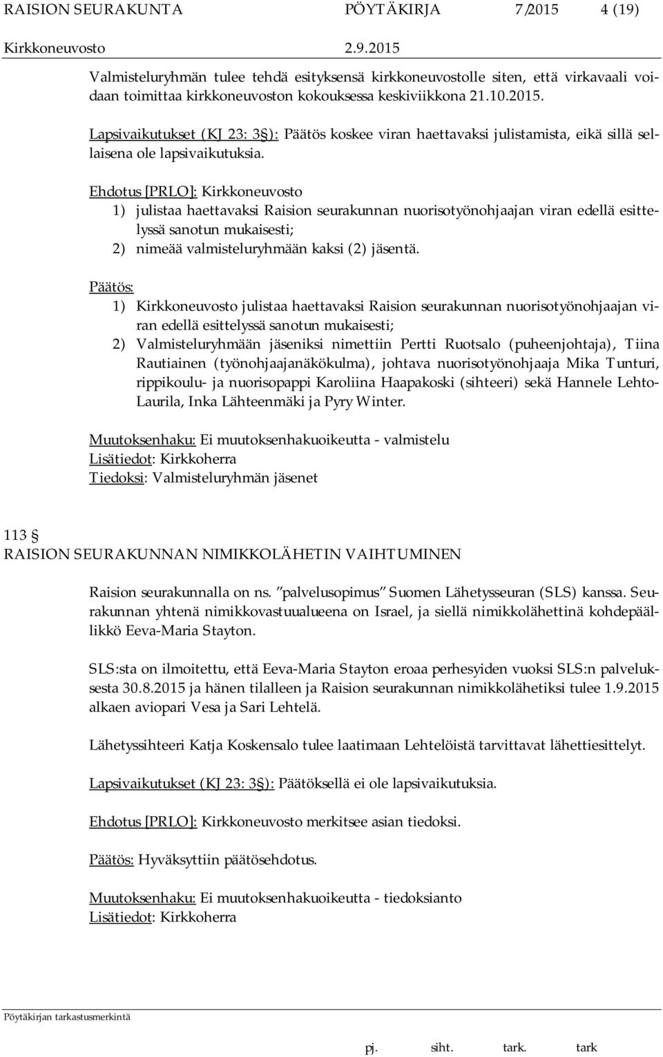 Päätös: 1) Kirkkoneuvosto julistaa haettavaksi Raision seurakunnan nuorisotyönohjaajan viran edellä esittelyssä sanotun mukaisesti; 2) Valmisteluryhmään jäseniksi nimettiin Pertti Ruotsalo