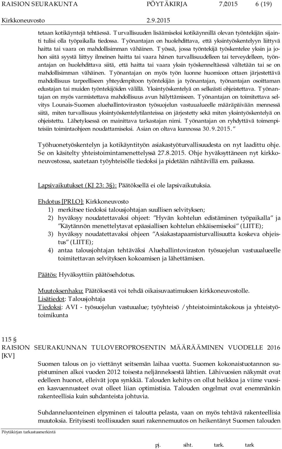 Työssä, jossa työntekijä työskentelee yksin ja johon siitä syystä liittyy ilmeinen haitta tai vaara hänen turvallisuudelleen tai terveydelleen, työnantajan on huolehdittava siitä, että haitta tai