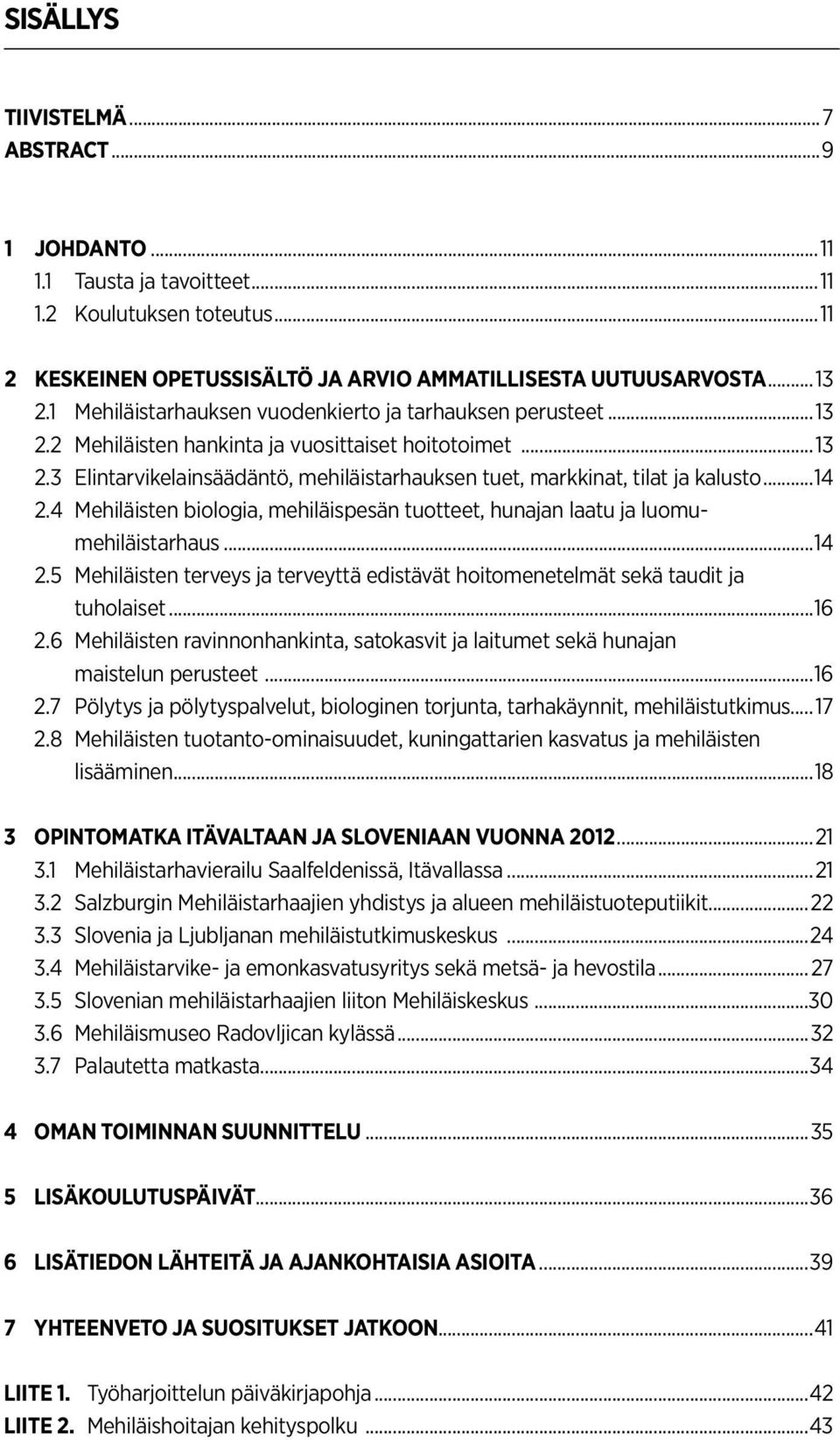 ..14 2.4 Mehiläisten biologia, mehiläispesän tuotteet, hunajan laatu ja luomumehiläistarhaus...14 2.5 Mehiläisten terveys ja terveyttä edistävät hoitomenetelmät sekä taudit ja tuholaiset...16 2.