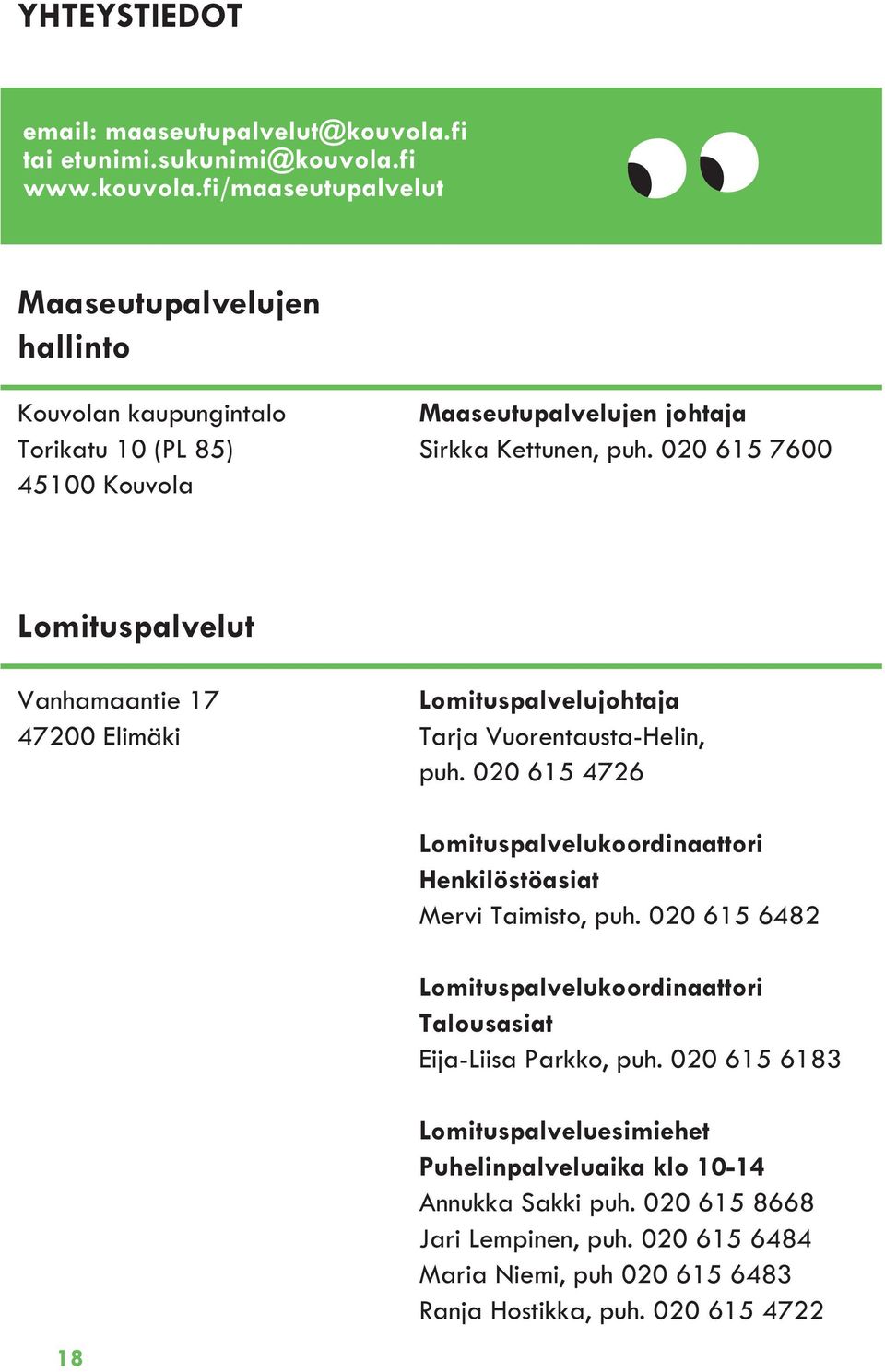 fi www.kouvola.fi/maaseutupalvelut Maaseutupalvelujen hallinto Kouvolan kaupungintalo Torikatu 10 (PL 85) 45100 Kouvola Maaseutupalvelujen johtaja Sirkka Kettunen, puh.