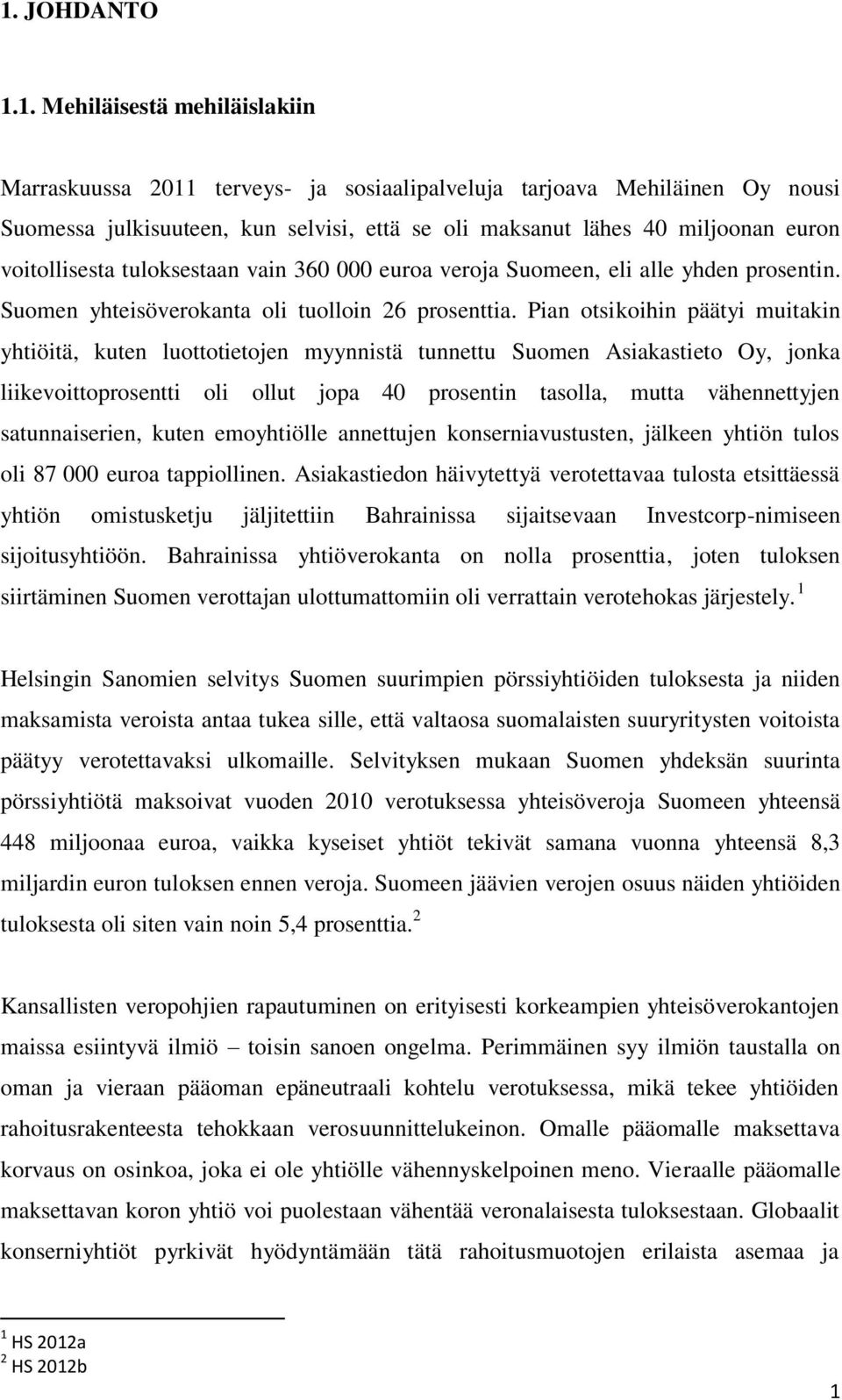 Pian otsikoihin päätyi muitakin yhtiöitä, kuten luottotietojen myynnistä tunnettu Suomen Asiakastieto Oy, jonka liikevoittoprosentti oli ollut jopa 40 prosentin tasolla, mutta vähennettyjen