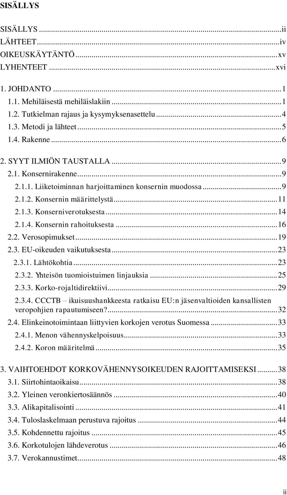 Konserniverotuksesta... 14 2.1.4. Konsernin rahoituksesta... 16 2.2. Verosopimukset... 19 2.3. EU-oikeuden vaikutuksesta... 23 2.3.1. Lähtökohtia... 23 2.3.2. Yhteisön tuomioistuimen linjauksia... 25 2.