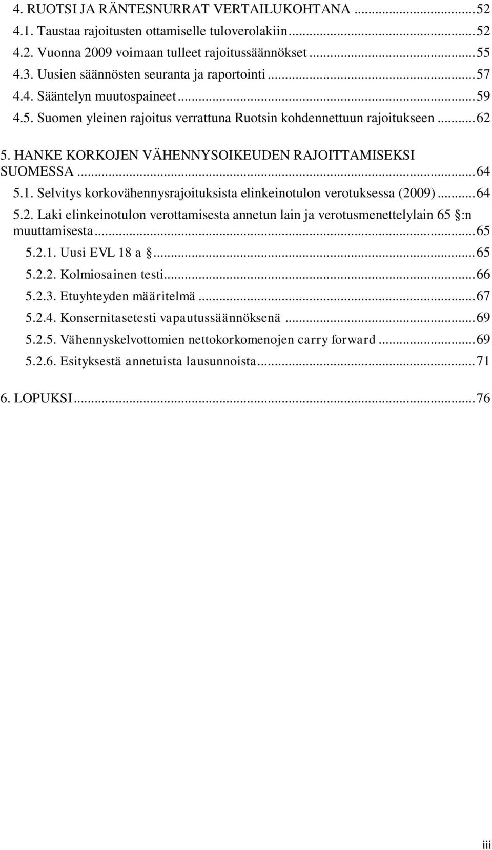 HANKE KORKOJEN VÄHENNYSOIKEUDEN RAJOITTAMISEKSI SUOMESSA... 64 5.1. Selvitys korkovähennysrajoituksista elinkeinotulon verotuksessa (20