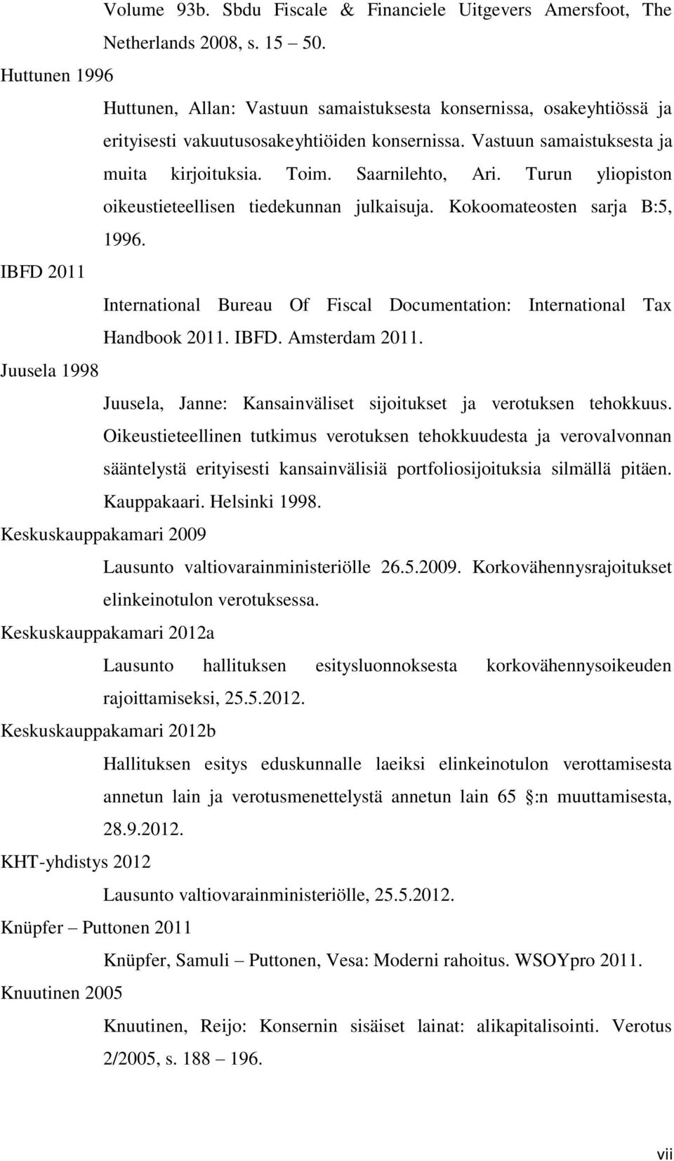 Saarnilehto, Ari. Turun yliopiston oikeustieteellisen tiedekunnan julkaisuja. Kokoomateosten sarja B:5, 1996. IBFD 2011 International Bureau Of Fiscal Documentation: International Tax Handbook 2011.