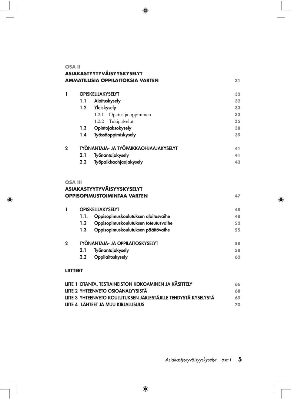 2 Työpaikkaohjaajakysely 43 OSA III ASIAKASTYYTYVÄISYYSKYSELYT OPPISOPIMUSTOIMINTAA VARTEN 47 1 OPISKELIJAKYSELYT 48 1.1. Oppisopimuskoulutuksen aloitusvaihe 48 1.