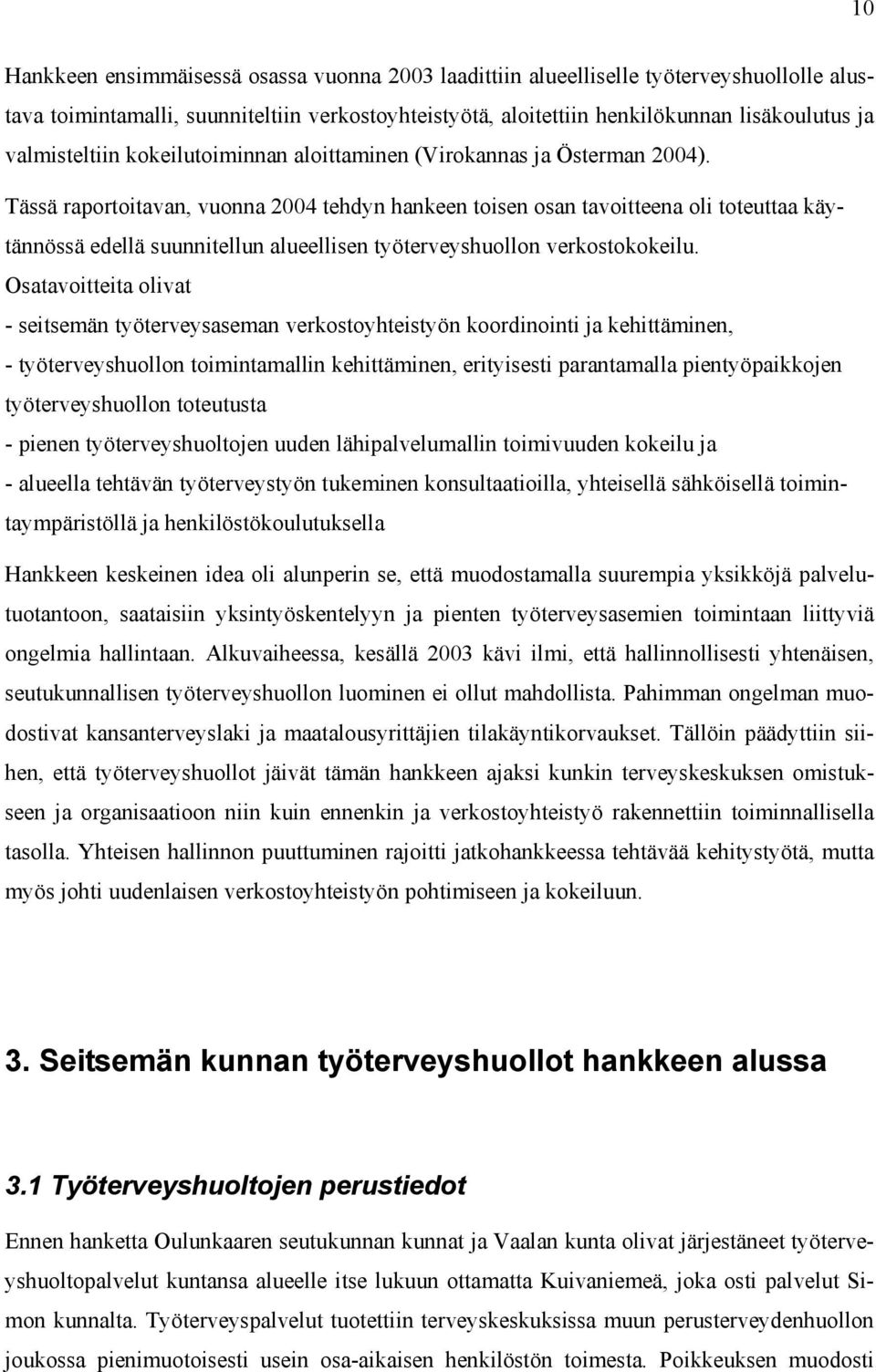 Tässä raportoitavan, vuonna 2004 tehdyn hankeen toisen osan tavoitteena oli toteuttaa käytännössä edellä suunnitellun alueellisen työterveyshuollon verkostokokeilu.