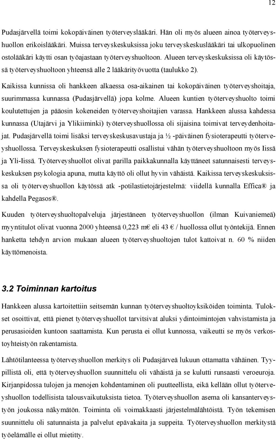 Alueen terveyskeskuksissa oli käytössä työterveyshuoltoon yhteensä alle 2 lääkärityövuotta (taulukko 2).