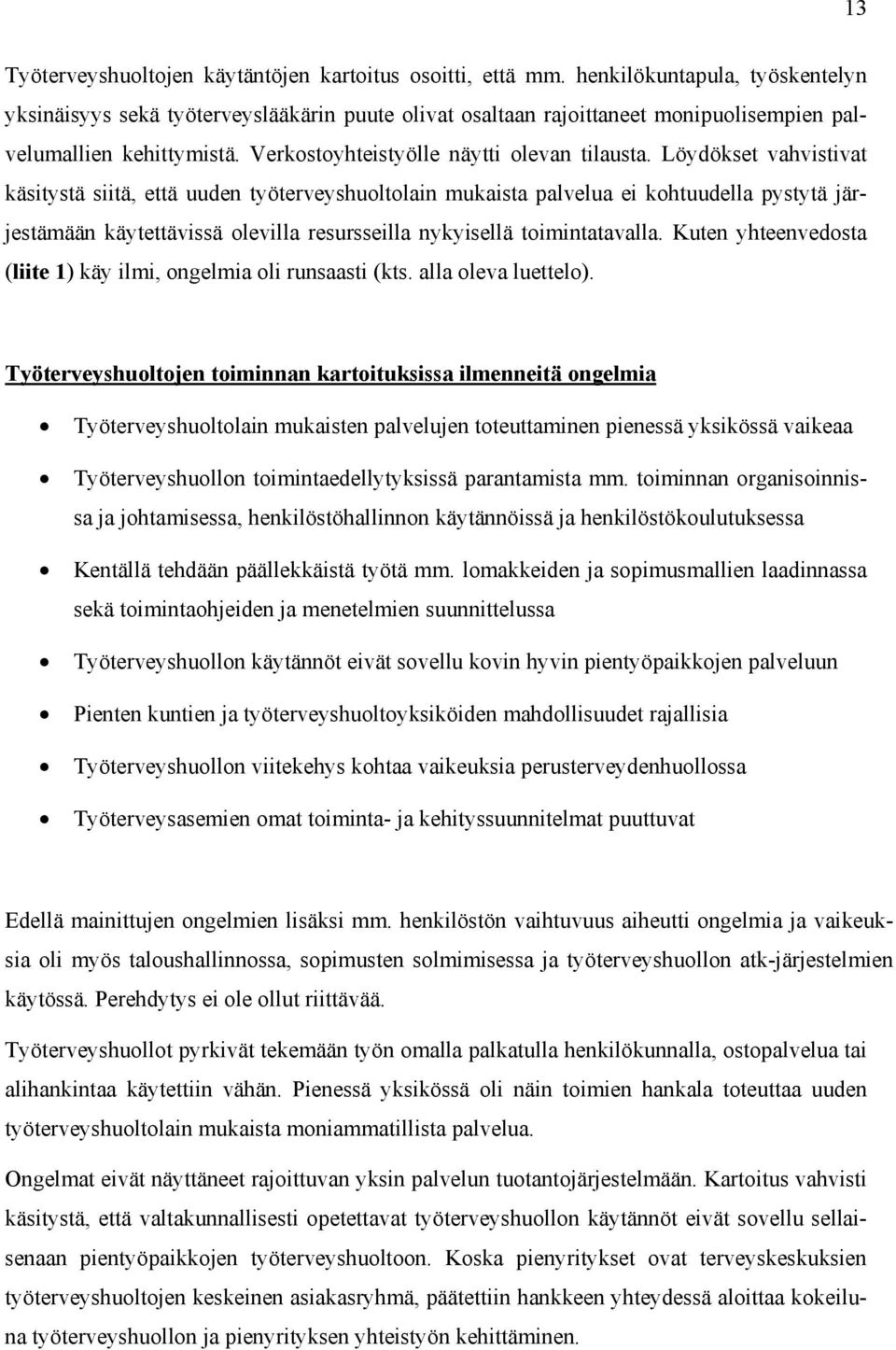 Löydökset vahvistivat käsitystä siitä, että uuden työterveyshuoltolain mukaista palvelua ei kohtuudella pystytä järjestämään käytettävissä olevilla resursseilla nykyisellä toimintatavalla.