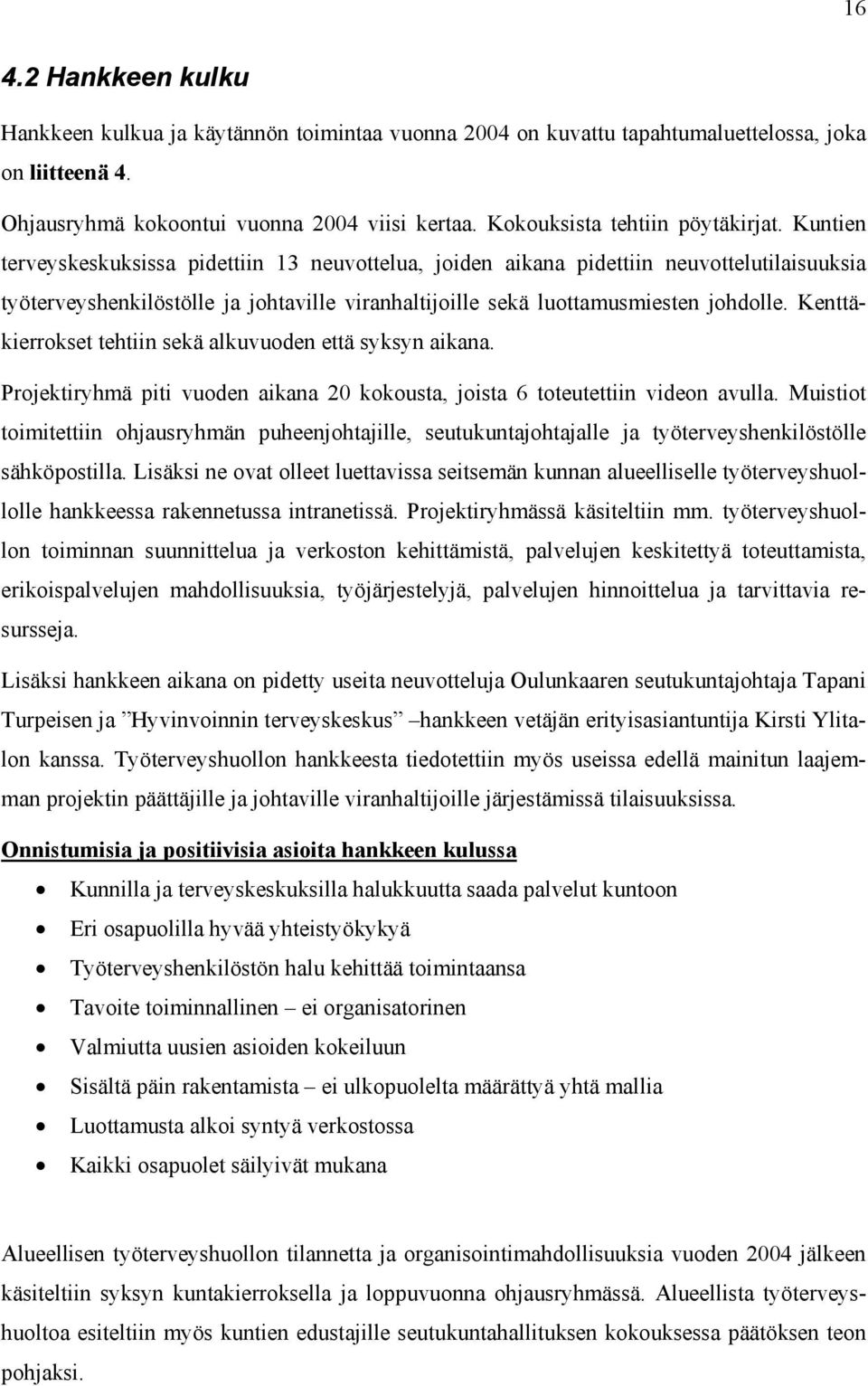 Kuntien terveyskeskuksissa pidettiin 13 neuvottelua, joiden aikana pidettiin neuvottelutilaisuuksia työterveyshenkilöstölle ja johtaville viranhaltijoille sekä luottamusmiesten johdolle.