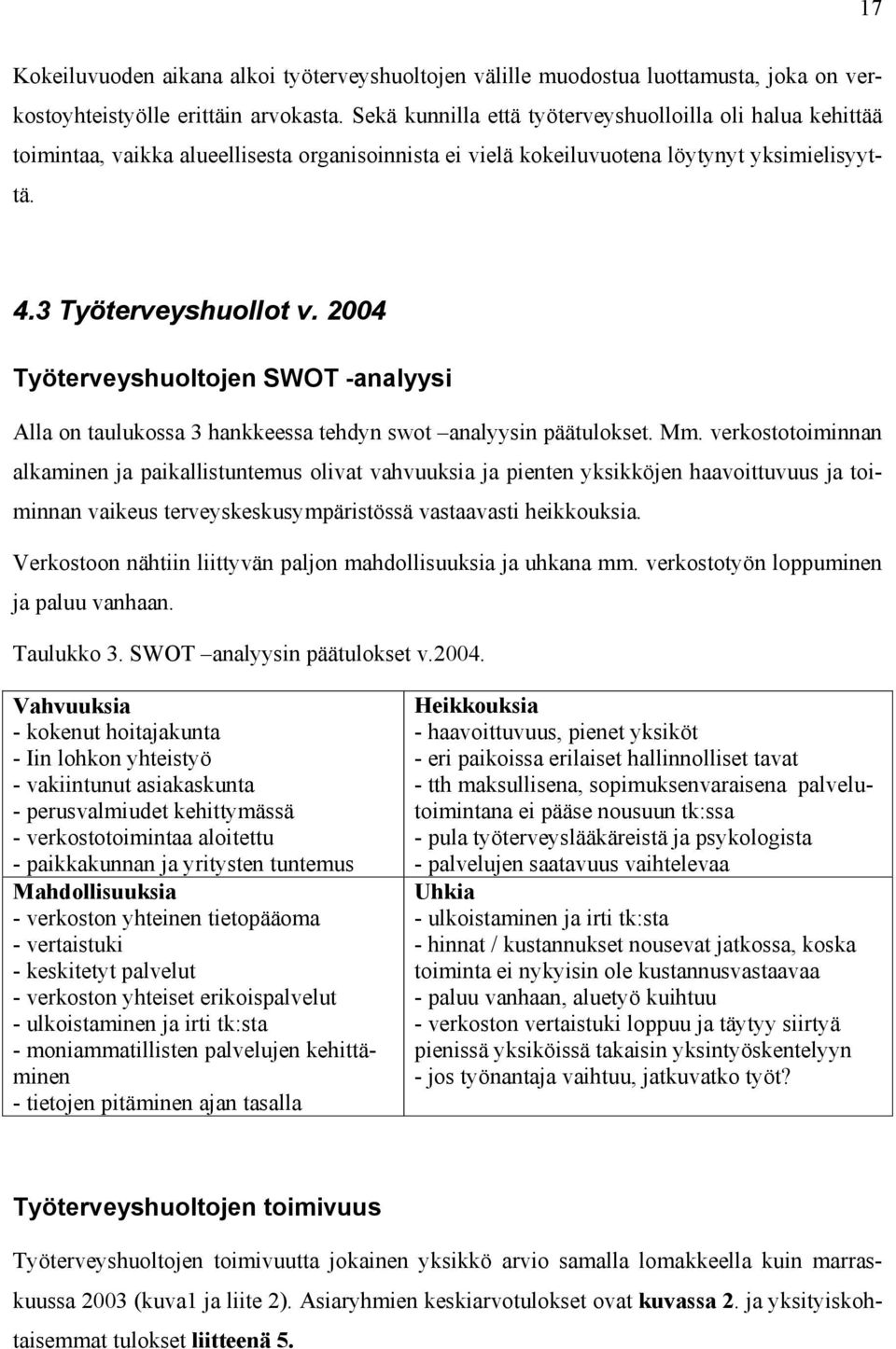 2004 Työterveyshuoltojen SWOT -analyysi Alla on taulukossa 3 hankkeessa tehdyn swot analyysin päätulokset. Mm.