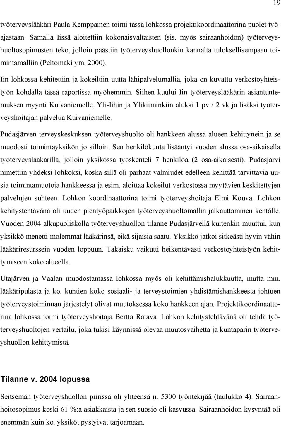 Iin lohkossa kehitettiin ja kokeiltiin uutta lähipalvelumallia, joka on kuvattu verkostoyhteistyön kohdalla tässä raportissa myöhemmin.