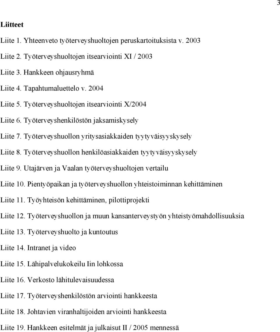 Työterveyshuollon henkilöasiakkaiden tyytyväisyyskysely Liite 9. Utajärven ja Vaalan työterveyshuoltojen vertailu Liite 10. Pientyöpaikan ja työterveyshuollon yhteistoiminnan kehittäminen Liite 11.