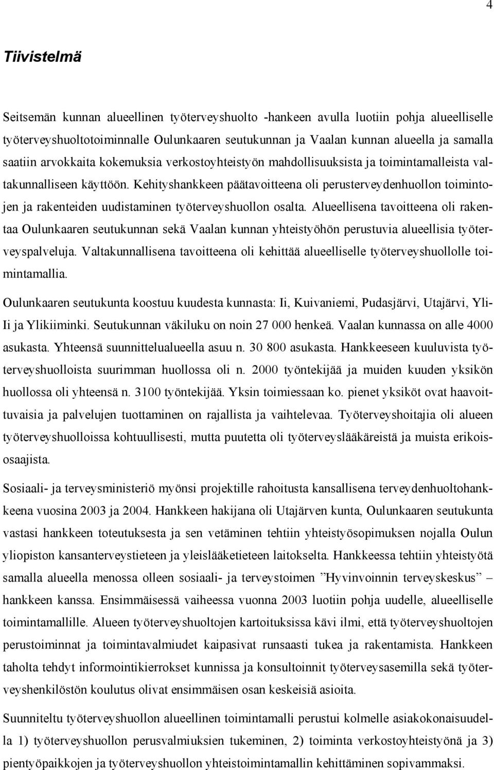 Kehityshankkeen päätavoitteena oli perusterveydenhuollon toimintojen ja rakenteiden uudistaminen työterveyshuollon osalta.