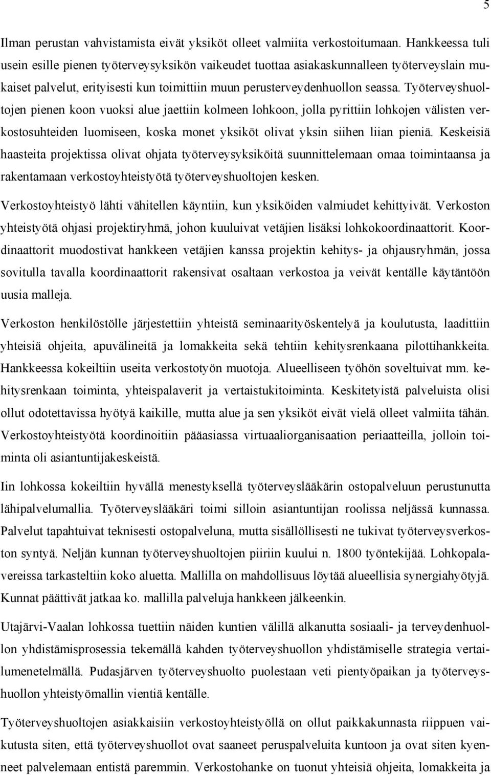 Työterveyshuoltojen pienen koon vuoksi alue jaettiin kolmeen lohkoon, jolla pyrittiin lohkojen välisten verkostosuhteiden luomiseen, koska monet yksiköt olivat yksin siihen liian pieniä.