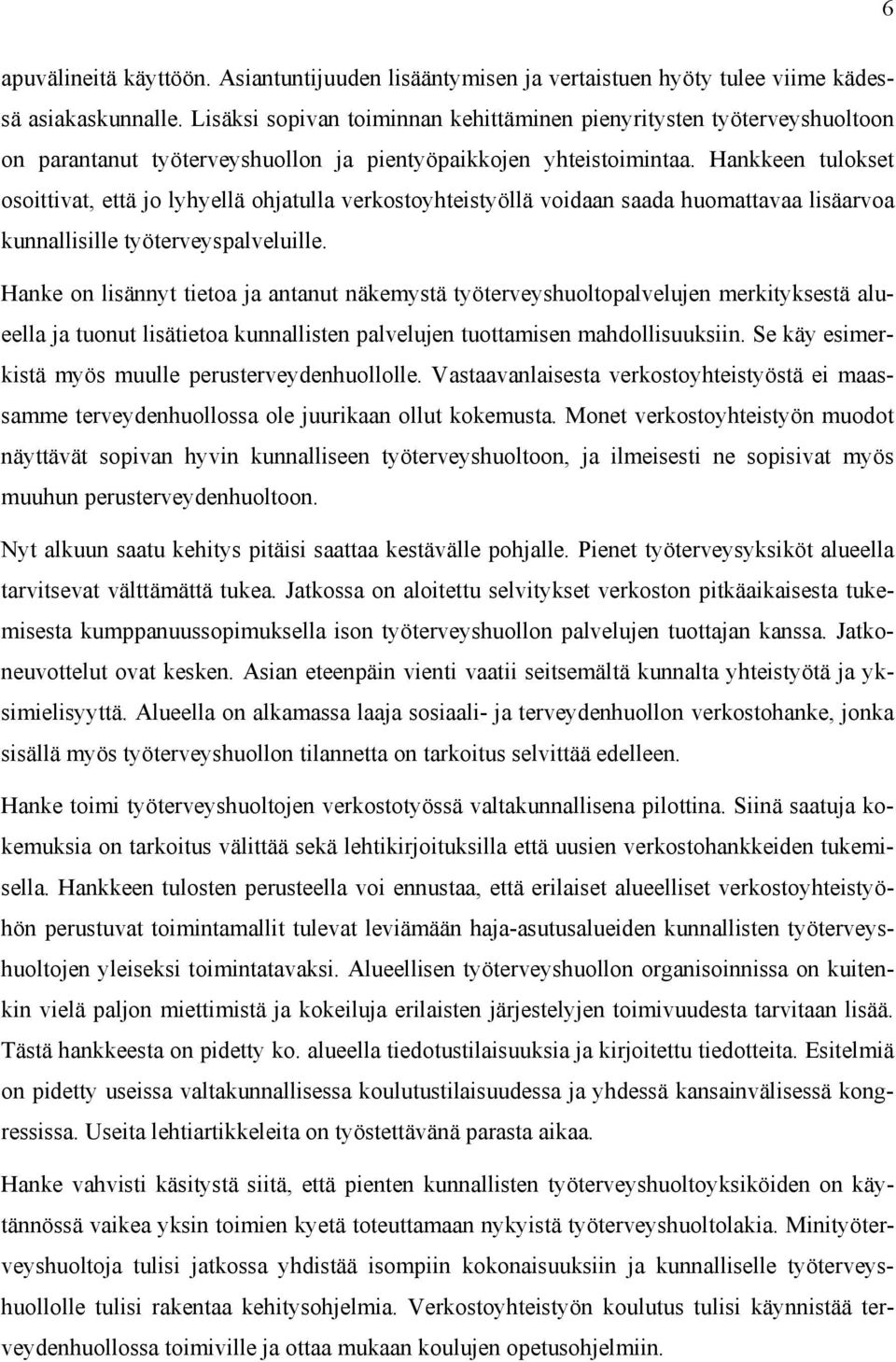 Hankkeen tulokset osoittivat, että jo lyhyellä ohjatulla verkostoyhteistyöllä voidaan saada huomattavaa lisäarvoa kunnallisille työterveyspalveluille.