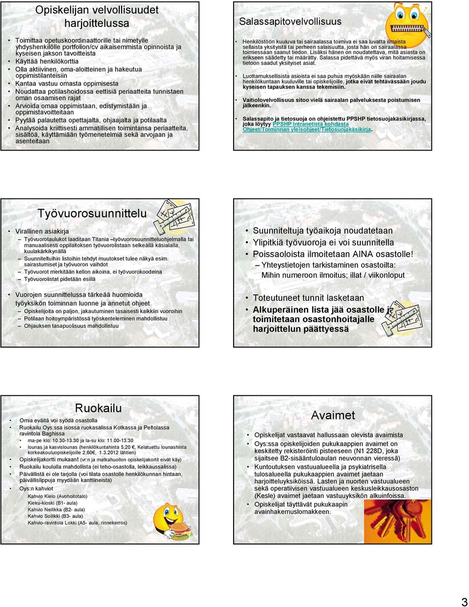 oppimistaan, edistymistään ja oppimistavoitteitaan Pyytää palautetta opettajalta, ohjaajalta ja potilaalta Analysoida kriittisesti ammatillisen toimintansa periaatteita, sisältöä, käyttämiään