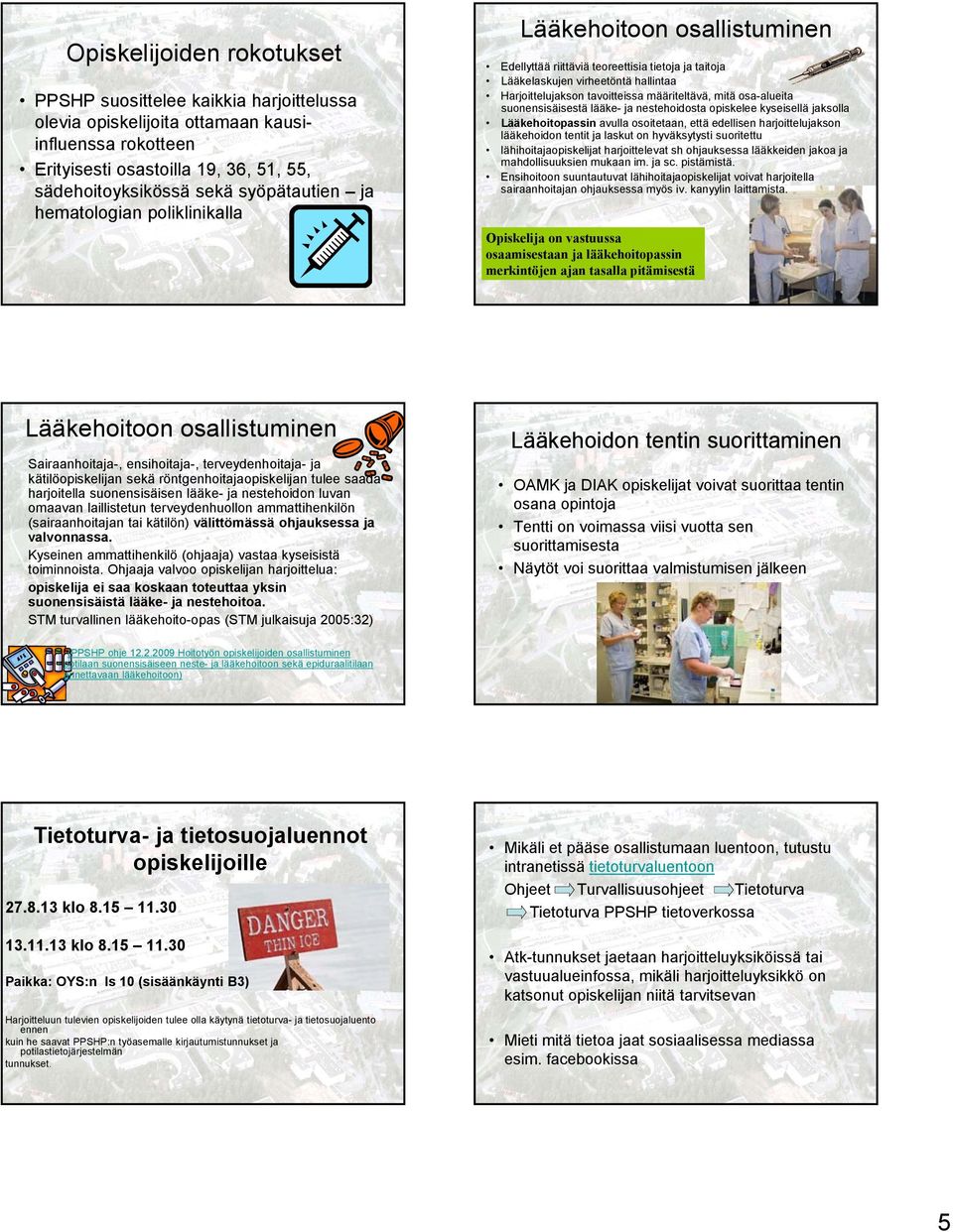 osa-alueita suonensisäisestä lääke- ja nestehoidosta opiskelee kyseisellä jaksolla Lääkehoitopassin avulla osoitetaan, että edellisen harjoittelujakson lääkehoidon tentit ja laskut on hyväksytysti